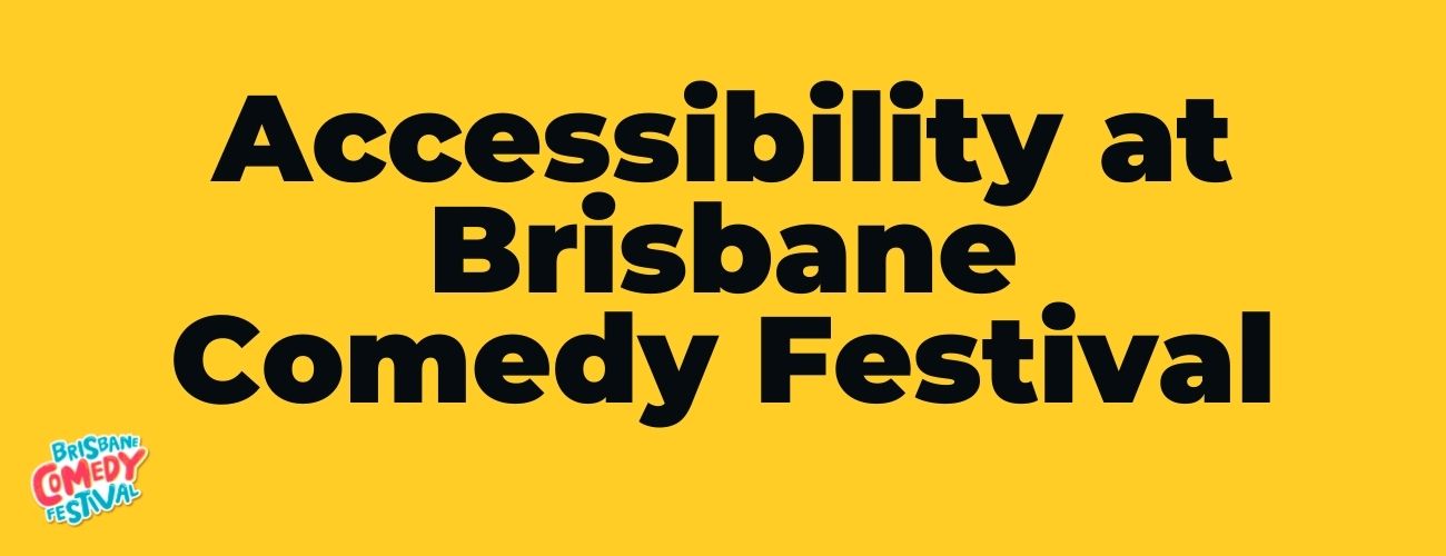 Image reads ' accessibility at Brisbane Comedy Festival.'